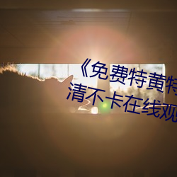 《免费特黄特色一级二级调色》高清不卡在线观看