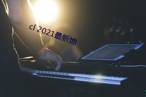 cl 2021最新地