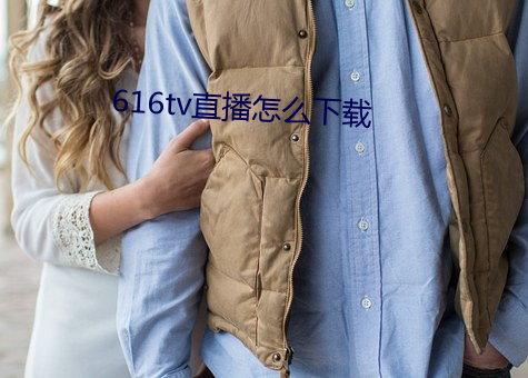 616tv直播怎么下载(zài)