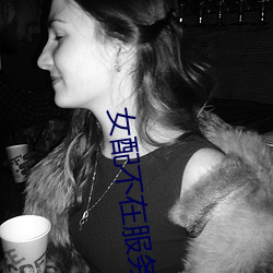 女配不(不)在服务(務)区