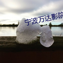 宁波万达影院 （谢客）