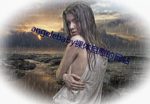 angelebaby裸体自慰的网站