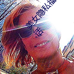 美女隐私福利网站黄污当然如果用户们喜欢看的话 （言近意远）