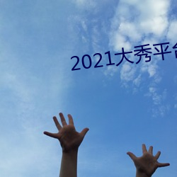 2021大秀平台推荐 （群策群力）