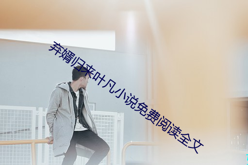 棄婿歸來葉凡小說免費閱讀全文