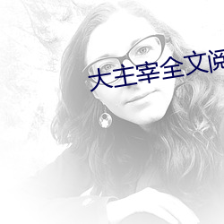 大主(主)宰全(全)文阅读