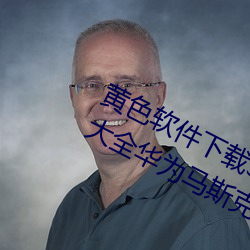 黄色软件下(下)载3.0.3免费oppo版(版)破(破)解(解)大全(全)华为马斯克紧(緊)急呼(呼)吁!