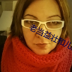 老当益壮(壯)和儿媳