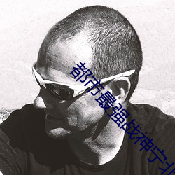都市最强战(戰)神(神)宁北(北)王