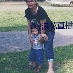 sky浪花直播616tv