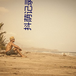 抖(抖)荫(蔭)记(記)录美好(好)生(生)活