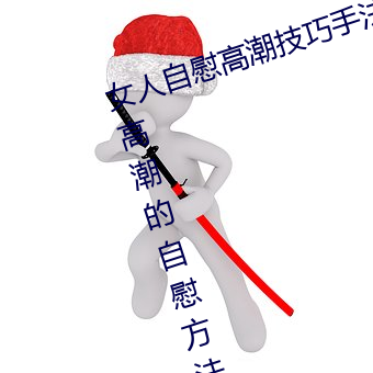 女人自慰高潮技巧手法有哪(nǎ)些 享受高潮的自慰(w��i)方(f��ng)法(fǎ)有这些