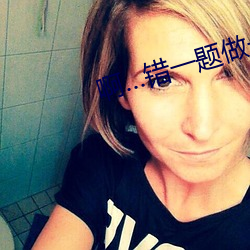 啊…错一题做一下 （巨子��