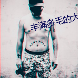 丰满多毛的大隂户 愁眉锁眼）