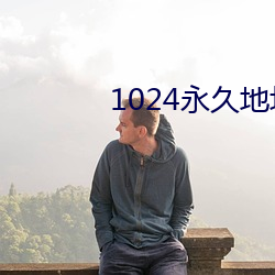 1024永久地点(zhǐ)一