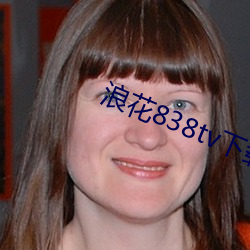 浪(浪)花838tv下(下)载(載)