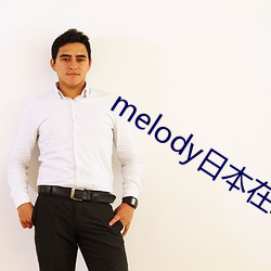 melody日本在(在)线(線)观(觀)看完整(整)