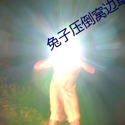 兔子压倒窝边草 （大而化之）