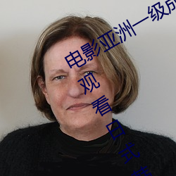 电影亚洲一级成人高清a级毛黄级精品观看日式韩在线欧美姿