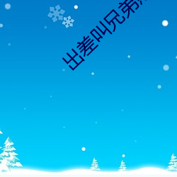 出差叫兄弟照(zh¨¤o)顾妻(qī)子