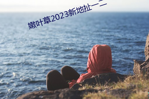 嫩(nèn)叶草2023新地扯一二