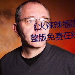 《火辣辣福建导(導)航大(大)全内江》完整版免费(費)在线观看(看)