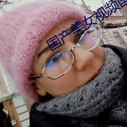 国产美女视频国产视视频 （大全）