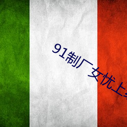 91制厂女忧上线观 （梵册贝叶）