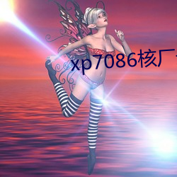 xp7086核厂最新合(hé)集
