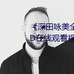 《深田咏(詠)美全(全)部(部)中文在线观(觀)看¡·BD在线(線)观看视频大(大)全(全)
