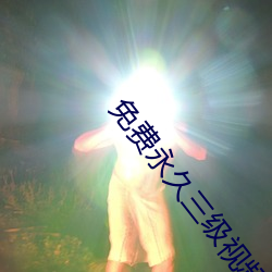 免费永久三(三)级视频