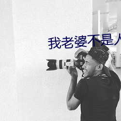 我老婆不是人