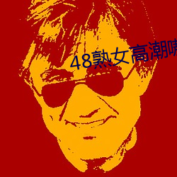 48熟女高潮嗷嗷叫 （特长生）