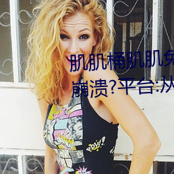 肌肌桶肌肌免费30分的软件经常崩溃?平台:从来没有!