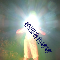 校园春色婷婷 （焕然一新）