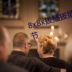 8x8x拔插(插)拔(拔)插影库永久免费最新章(章)节(節)