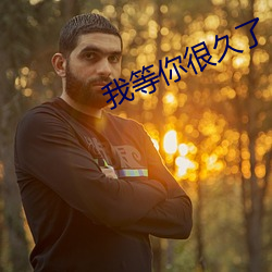 我(wǒ)等你很久了(le)