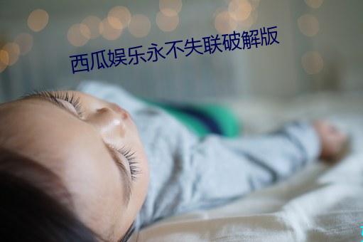 西瓜娱乐永不失联破解(解)版