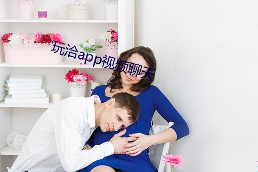 玩洽app视频聊天 赃汙狼藉）