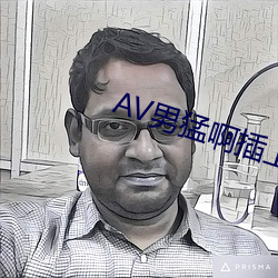 AV男猛啊(a)插(chā)上(shàng)女的啪啪(pā)