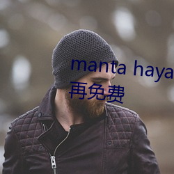 manta haya177773kino被传不再免费(費)