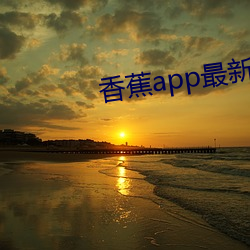 香蕉app最新(xīn)下载地址(zhǐ)