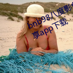 bnb98八度影免费vip最新二维码分享app下载 （出词吐气）