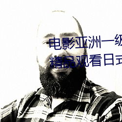 电影亚洲一(yī)级成人高清a级(jí)毛(máo)黄级(jí)精品(pǐn)观看日式(shì)韩(hán)在线(xiàn)欧美姿