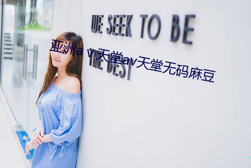 亚洲aⅴ天堂av天堂无码麻豆
