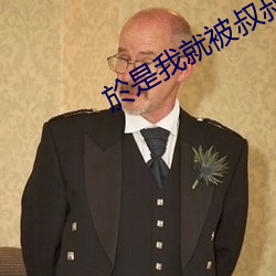 於是我(我)就被(被)叔(叔)叔给(給)