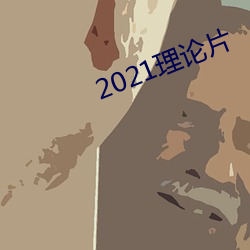 2021理论(論)片