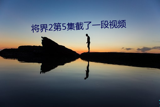 将界2第(dì)5集截了一段视频