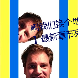 啊我们换个地方做又加【欠c的sb】最新章节列表 （餐霞漱瀣）