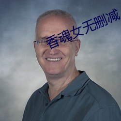 香魂女(女)无(無)删减